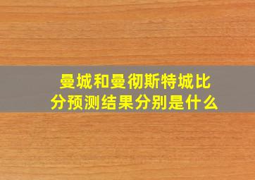 曼城和曼彻斯特城比分预测结果分别是什么