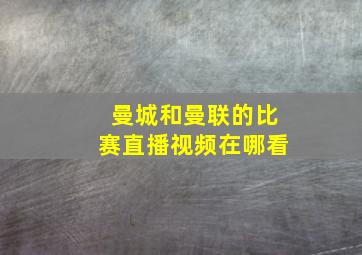 曼城和曼联的比赛直播视频在哪看