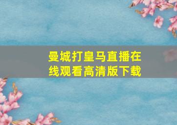 曼城打皇马直播在线观看高清版下载