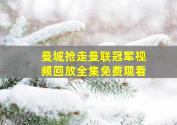 曼城抢走曼联冠军视频回放全集免费观看