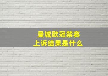 曼城欧冠禁赛上诉结果是什么