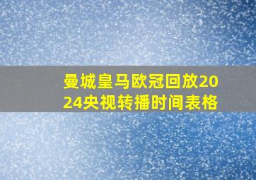 曼城皇马欧冠回放2024央视转播时间表格