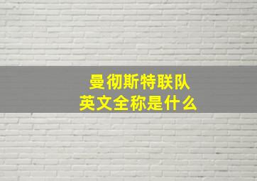 曼彻斯特联队英文全称是什么