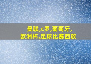 曼联,c罗,葡萄牙,欧洲杯,足球比赛回放