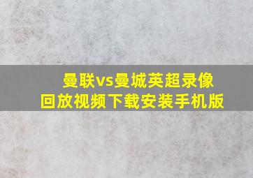 曼联vs曼城英超录像回放视频下载安装手机版