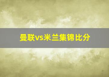 曼联vs米兰集锦比分