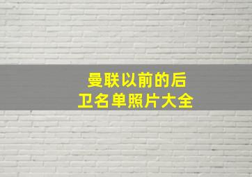 曼联以前的后卫名单照片大全