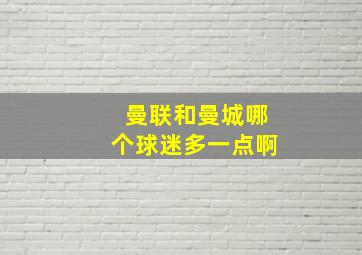 曼联和曼城哪个球迷多一点啊