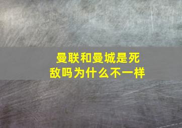 曼联和曼城是死敌吗为什么不一样