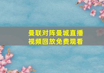 曼联对阵曼城直播视频回放免费观看