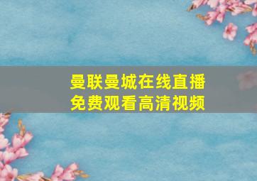 曼联曼城在线直播免费观看高清视频