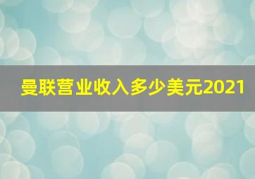 曼联营业收入多少美元2021