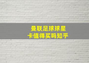 曼联足球球星卡值得买吗知乎