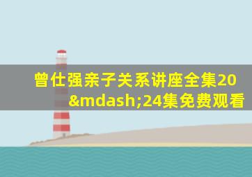 曾仕强亲子关系讲座全集20—24集免费观看