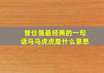 曾仕强最经典的一句话马马虎虎是什么意思