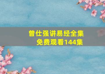 曾仕强讲易经全集免费观看144集