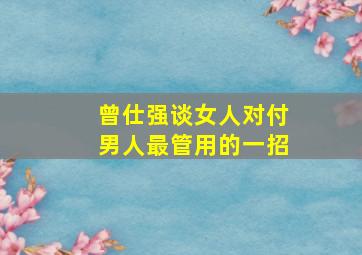 曾仕强谈女人对付男人最管用的一招