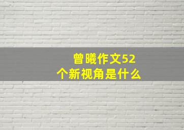 曾曦作文52个新视角是什么