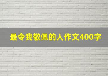 最令我敬佩的人作文400字