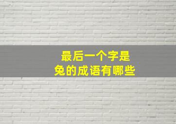 最后一个字是兔的成语有哪些