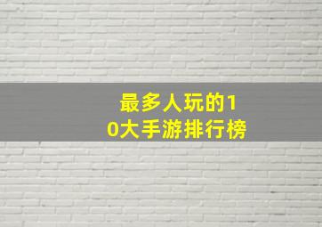 最多人玩的10大手游排行榜