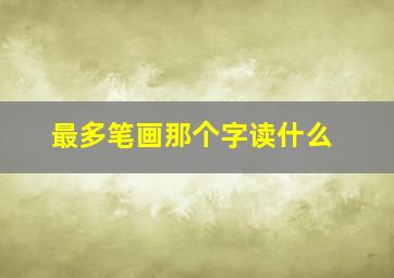 最多笔画那个字读什么