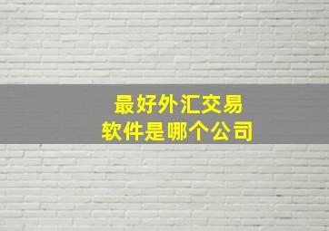 最好外汇交易软件是哪个公司