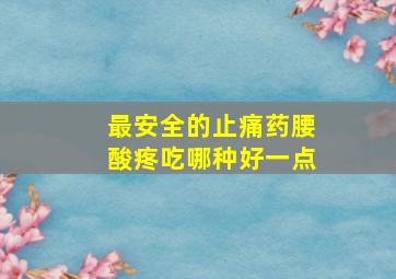 最安全的止痛药腰酸疼吃哪种好一点