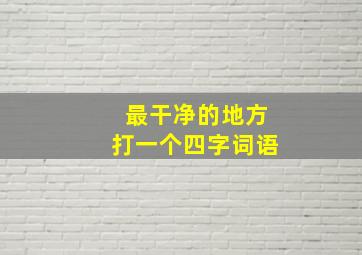 最干净的地方打一个四字词语