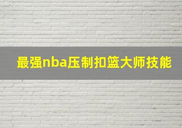 最强nba压制扣篮大师技能