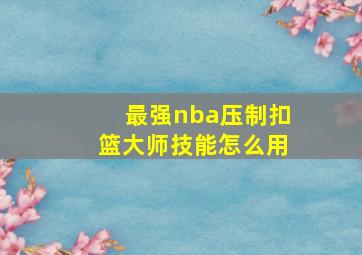 最强nba压制扣篮大师技能怎么用