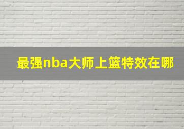 最强nba大师上篮特效在哪