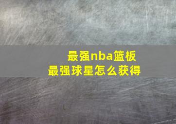 最强nba篮板最强球星怎么获得