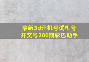 最新3d开机号试机号开奖号200期彩巴助手