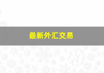 最新外汇交易