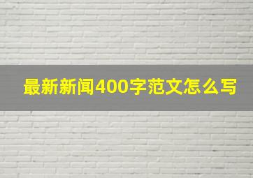 最新新闻400字范文怎么写