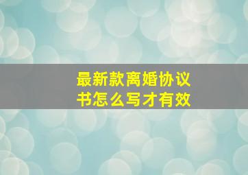 最新款离婚协议书怎么写才有效