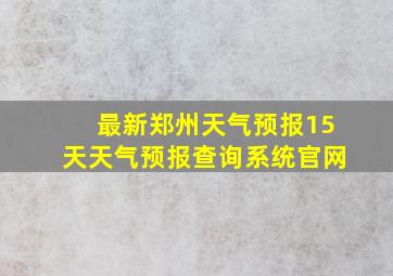 最新郑州天气预报15天天气预报查询系统官网