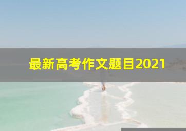 最新高考作文题目2021