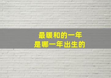 最暖和的一年是哪一年出生的