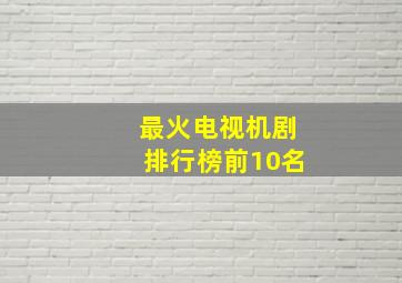 最火电视机剧排行榜前10名