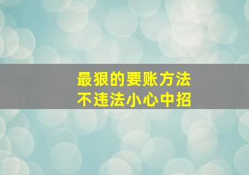 最狠的要账方法不违法小心中招