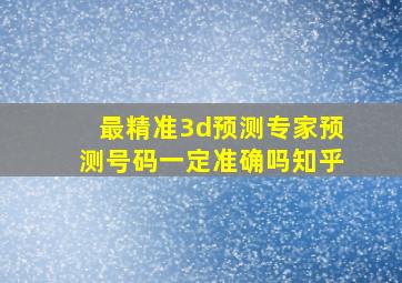 最精准3d预测专家预测号码一定准确吗知乎