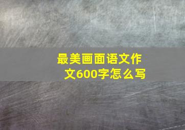 最美画面语文作文600字怎么写