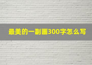 最美的一副画300字怎么写