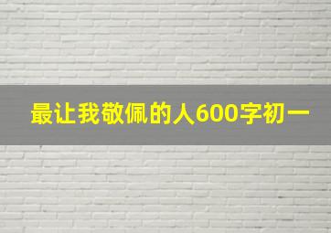 最让我敬佩的人600字初一