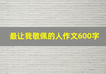 最让我敬佩的人作文600字