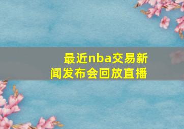 最近nba交易新闻发布会回放直播