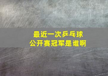 最近一次乒乓球公开赛冠军是谁啊