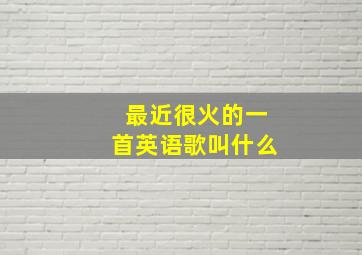 最近很火的一首英语歌叫什么